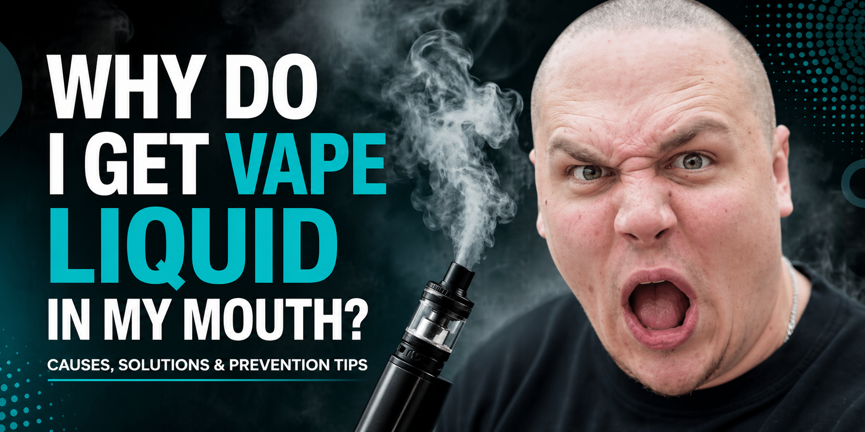 Why Do I Get Vape Liquid in My Mouth?